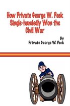 How Private George W. Peck Single-handedly Won The Civil War