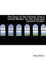 The Story of the German Iliad a School Reader for the Sixth and Seventh Grades
