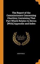 The Report of the Commissioners Concerning Charities; Containing That Part Which Relates to Devon [with] Appendix and Index