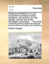 Grotesque architecture, or rural amusement consisting of plans, elevations, and sections, for huts, retreats, summer and winter hermitages, terminaries, ... The whole containing twenty-eight 