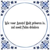 Tegeltje met Spreuk (Tegeltjeswijsheid): Wie voor Amstel Malt geboren is, zal nooit Palm drinken + Kado verpakking & Plakhanger