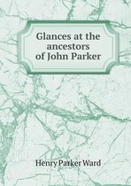 Glances at the ancestors of John Parker