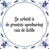 Tegeltje met Spreuk (Tegeltjeswijsheid): De arbeid is de grootste openbaring van de liefde + Kado verpakking & Plakhanger