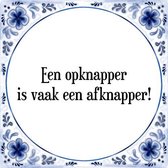 Tegeltje met Spreuk (Tegeltjeswijsheid): Een opknapper is vaak een afknapper! + Kado verpakking & Plakhanger