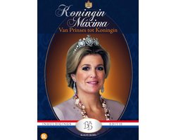 Koningin Maxima: Van Prinses Tot Koningin