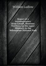 Report of a reconnaissance from Carroll, Montana Territory, on the upper Missouri, to the Yellowstone National Park