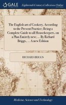 The English art of Cookery, According to the Present Practice; Being a Complete Guide to all Housekeepers, on a Plan Entirely new; ... By Richard Briggs, ... A new Edition