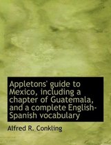 Appletons' Guide to Mexico, Including a Chapter of Guatemala, and a Complete English-Spanish Vocabulary