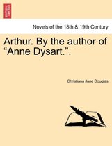 Arthur. by the Author of Anne Dysart.. Vol. I.