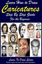 Learn to Draw 21 - Learn How to Draw Caricatures: Step By Step Guide For the Beginner