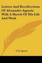 Letters And Recollections Of Alexander Agassiz With A Sketch Of His Life And Work