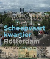 Scheepvaartkwartier Rotterdam. Drie eeuwen stadsleven aan de Maas.