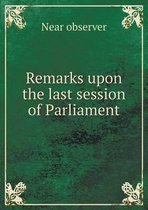 Remarks upon the last session of Parliament