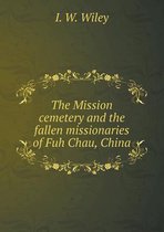 The Mission cemetery and the fallen missionaries of Fuh Chau, China