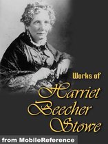 Works Of Harriet Beecher Stowe: (40+ Works) Includes Uncle Tom's Cabin, Sunny Memories Of Foreign Lands, Lady Byron Vindicated And More. (Mobi Collected Works)