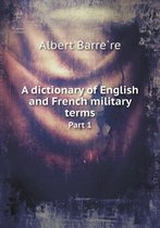 A dictionary of English and French military terms Part 1