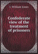Confederate view of the treatment of prisoners