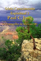 O Evangelho de Mateus (II) - Série Crescimento Espiritual 2 Paul C. Jong