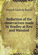 Reduction of the Observations Made by Bradley at Kew and Wansted