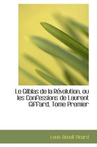 Le Gilblas de La R Volution, Ou Les Confessions de Laurent Giffard, Tome Premier