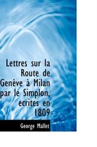 Lettres Sur La Route de Genauve an Milan Par Le Simplon, Accrites En 1809
