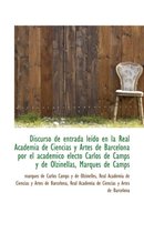 Discurso de Entrada Le Do En La Real Academia de Ciencias y Artes de Barcelona Por El Acad Mico Elec