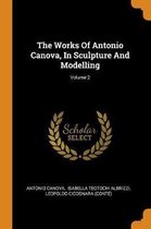 The Works of Antonio Canova, in Sculpture and Modelling; Volume 2