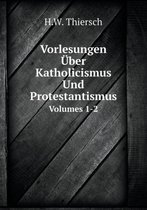 Vorlesungen UEber Katholicismus Und Protestantismus, Volumes 1-2