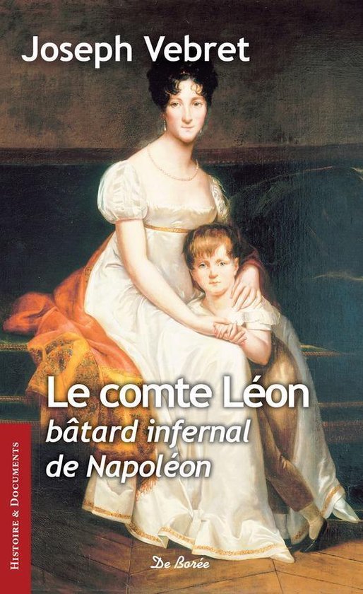 Histoire & documents - Le Comte Léon, bâtard infernal de Napoléon