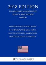Examinations of Work Areas in Underground Coal Mines for Violations of Mandatory Health or Safety Standards (Us Mine Safety and Health Administration Regulation) (Msha) (2018 Edition)