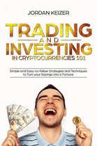 Trading and Investing in Cryptocurrencies 101: Simple and Easy-to-Follow Strategies and Techniques to Turn Your Savings Into A Fortune