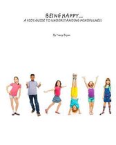 Being Happy...A Kid's Guide To Understanding Mindfulness