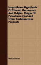 Isogeotherm Hypothesis Of Mineral Occurrence And Origin - Origin Of Petroleum, Coal And Other Carbonaceous Products