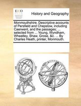 Monmouthshire. Descriptive Accounts of Persfield and Chepstow, Including Caerwent, and the Passages; ... Selected from ... Young, Wyndham, Wheatley, Shaw, Grose, &C. ... by Charles