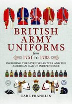 British Army Uniforms of the American Revolution 1751  1783 Including the Seven Years' War and the American War of Independence