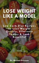 Lose Weight Like a Model: Low Carb Diet Recipes to Lose Weight Quickly, Eliminate Toxins & Look Beautiful