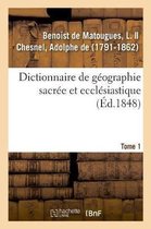 Dictionnaire de G�ographie Sacr�e Et Eccl�siastique. Tome 1