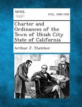 Charter and Ordinances of the Town of Ukiah City State of California