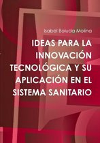 Ideas Para La Innovacion Tecnologica Y Su Aplicacion En El Sistema Sanitario