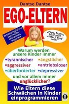EGO-ELTERN - Warum werden unsere Kinder immer tyrannischer, antriebsloser, unglucklicher? Wie Eltern diese und andere Schwachen in Kinder einprogrammieren