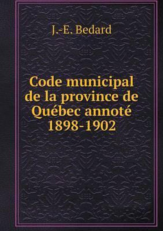 Code municipal de la province de Quebec annote 18981902, J E Bedard