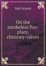 On the smokeless fire-place, chimney-valves