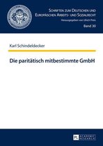 Schriften zum Deutschen und Europaeischen Arbeits- und Sozialrecht 30 - Die paritaetisch mitbestimmte GmbH