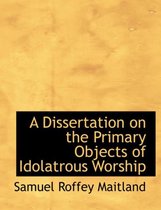 A Dissertation on the Primary Objects of Idolatrous Worship