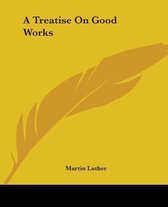 A Treatise On Good Works