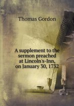 A supplement to the sermon preached at Lincoln's-Inn, on January 30, 1732
