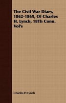 The Civil War Diary, 1862-1865, Of Charles H. Lynch, 18Th Conn. Vol's