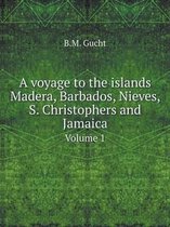 A voyage to the islands Madera, Barbados, Nieves, S. Christophers and Jamaica Volume 1
