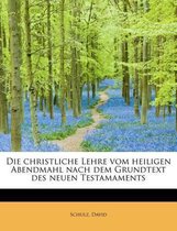 Die Christliche Lehre Vom Heiligen Abendmahl Nach Dem Grundtext Des Neuen Testamaments