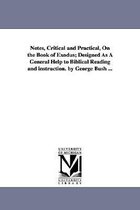 Notes, Critical and Practical, On the Book of Exodus; Designed As A General Help to Biblical Reading and instruction. by George Bush ...